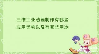 三維工業(yè)宣傳片制作有哪些應用優(yōu)勢以及有哪些用途